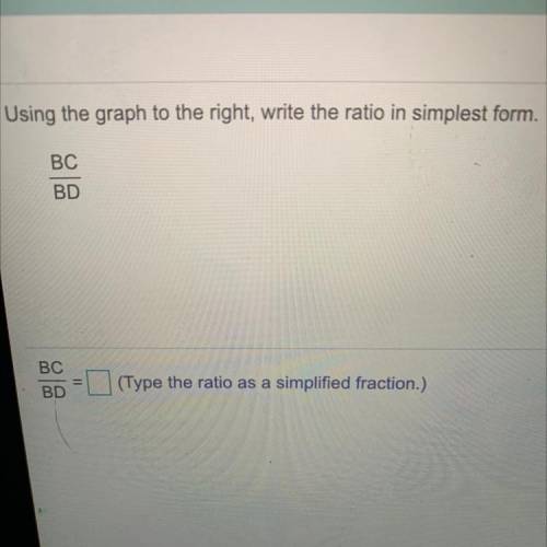 Using the graph to the right, write the ratio in simplest form BC/BD