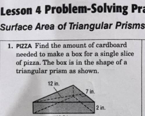 2.

1. PIZZA Find the amount of cardboard
needed to make a box for a single slice
of pizza. The bo