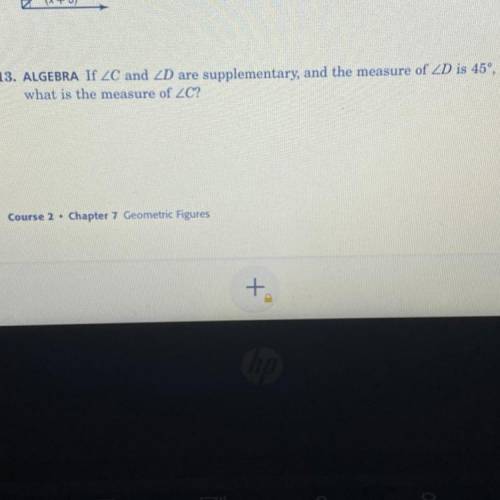 13. ALGEBRA If 20 and 2D are supplementary, and the measure of 2D is 45°,

what is the measure of