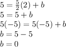5 = \frac{5}{2}(2) + b\\5 = 5 + b\\5 (-5) = 5 (-5) + b\\b = 5 - 5\\b = 0