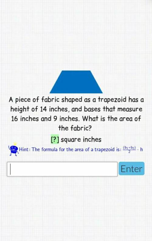 A piece of fabric shaped as a trapezoid has a

height of 14 inches, and bases that measure16 inche