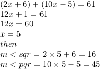 (2x + 6) + (10x - 5) = 61 \\ 12x  + 1 = 61 \\ 12x = 60 \\ x = 5 \\ then \\ m < sqr = 2  \times 5 + 6 = 16 \\ m < pqr = 10 \times 5 - 5 = 45