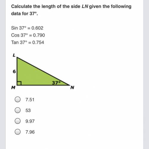 Calculate the length of the side LN given the following data for 37°.

Sin 37° = 0.602
Cos 37° = 0