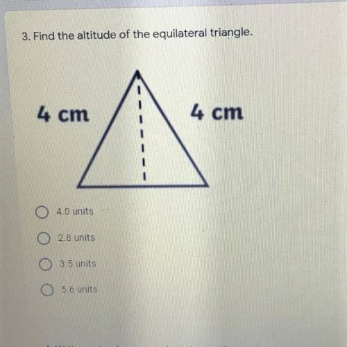 Find the altitude of the equilateral triangle.

4 cm
4 cm
4.0 units
2.8 units
3.5 units
5.6 units