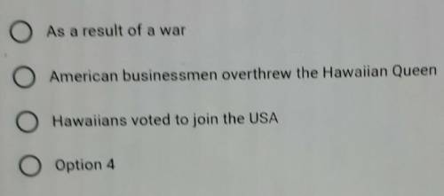Someone plz helpwhich of the following best describes how the US acquired Hawaii?​