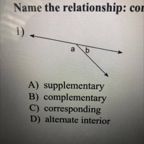 POSSIBLE

Name the relationship: complementary, supplementary, vertical, or adjacent.
1)
2)
b
b
A)