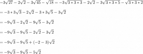 -3\sqrt{27}-2\sqrt{2}-3\sqrt{45}-\sqrt{18}=-3\sqrt{3*3*3}-2\sqrt{2}-3\sqrt{3*3*5}-\sqrt{3*3*2}\\\\=-3*3\sqrt{3}-2\sqrt{2}-3*3\sqrt{5}-3\sqrt{2}\\\\=-9\sqrt{3}-2\sqrt{2}-9\sqrt{5}-3\sqrt{2}\\\\=-9\sqrt{3}-9\sqrt{5}-2\sqrt{2}-3\sqrt{2}\\\\=-9\sqrt{3}-9\sqrt{5} + (-2-3)\sqrt{2}\\\\=-9\sqrt{3}-9\sqrt{5} - 5\sqrt{2}