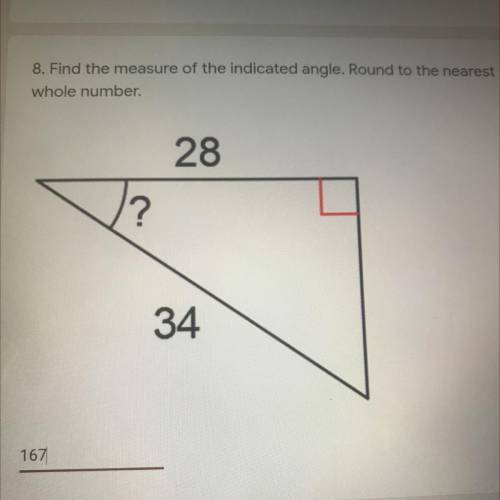 8. Find the measure of the indicated angle. Round to the nearest

whole number.
28
?
34