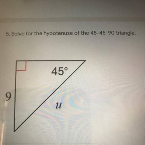 5. Solve for the hypotenuse of the 45-45-90 triangle.
1 point
45°
9
и