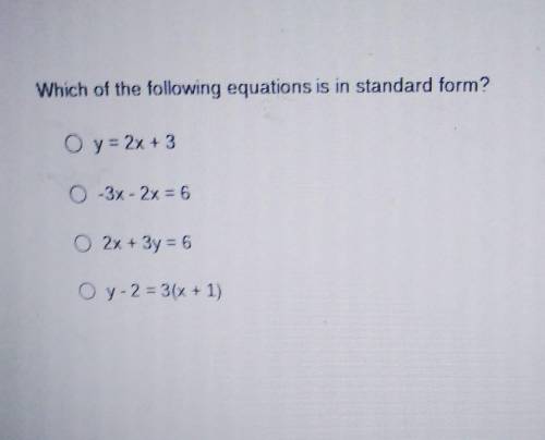Which of the following equations is in standard form? O y = 2x + 3 O-3x - 2x = 6 O 2x + 3y = 6 O y