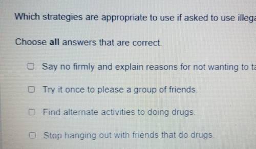 Which strategies are appropriate to use if asked to use illegal drugs? Choose all answers that are