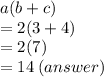 a(b + c) \\  = 2(3 + 4) \\  = 2(7) \\  = 14 \: (answer)