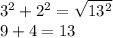 3^2+2^2=\sqrt{13^2} \\9+4=13