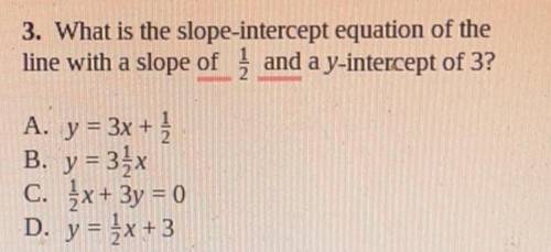 3. What is the slope-intercept equation of the

line with a slope of ; and a y-intercept of 3?
A.