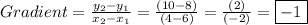 Gradient = \frac{y_ 2 - y_1}{x_2 - x_1}  =  \frac{(10 - 8)}{(4 - 6)}  =  \frac{(2)}{(- 2)} =\boxed{- 1}\\