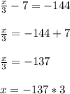 \frac{x}{3} -7 = - 144\\\\\frac{x}{3}= -144 + 7\\\\\frac{x}{3}= -137\\\\x = -137*3