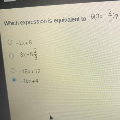 Which expression is equivalent to -6(3x-3)?

O 2x+4
2
-3X-6
O 3 6
-18.X+ 12
- 15x+4