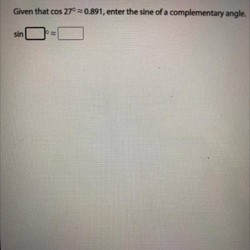 Given that cos 27° = 0.891, enter the sine of a complementary angle.
sin