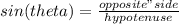 sin(theta)  = \frac{opposite"side}{hypotenuse}