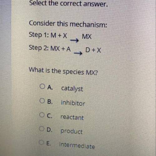 Consider this mechanism:

Step 1: M + X MX
Step 2: MX + A D + X
What is the species MX?