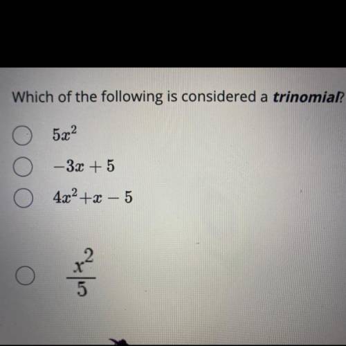 Which of the following is considered a trinomial 5x ^ 2 - 3x + 5 4x ^ 2 + x - 5 (x ^ 2)/5