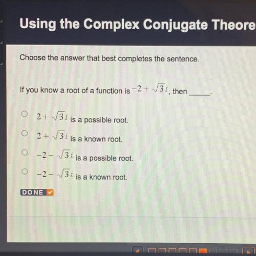 Choose the answer that best completes the sentence.

If you know a root of a function is -2+V3i ,