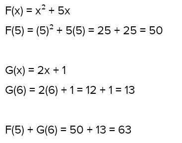 If F(x) = x² + 5x and G(x) = 2x + 1, find F(5) + G(6). 48 63 107