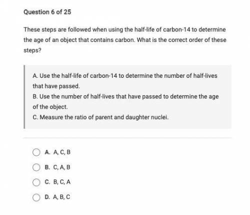 These steps are followed when using the half-life of carbon-14 to determine the age of an object th