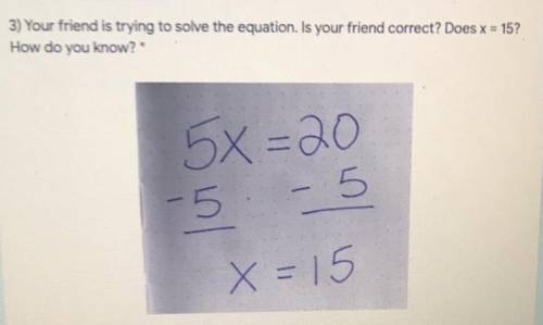 Your friend is trying to solve the equation. Is your friend correct? Does x = 15? How do you know?