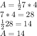 A=\frac{1}{2} 7*4\\7*4=28\\\frac{1}{2} 28=14\\A=14