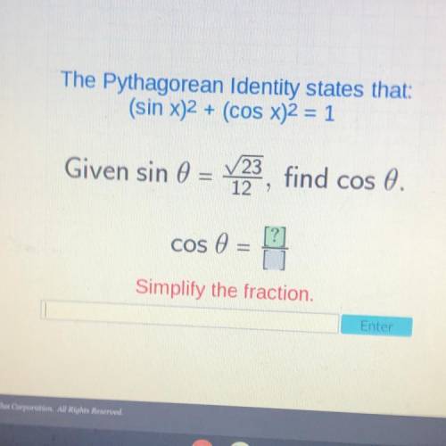 The Pythagorean Identity states that:

(sin x)2 + (cos x)2 = 1
Given sin ( = 123, find cos 0.
0 =