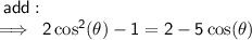 \sf \: add  :  \\  \sf \implies \:  2\cos ^{2} ( \theta)   - 1  = 2 - 5 \cos( \theta)