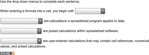 Use the drop-down menus to complete each sentence. When entering a formula into a cell, you begin w