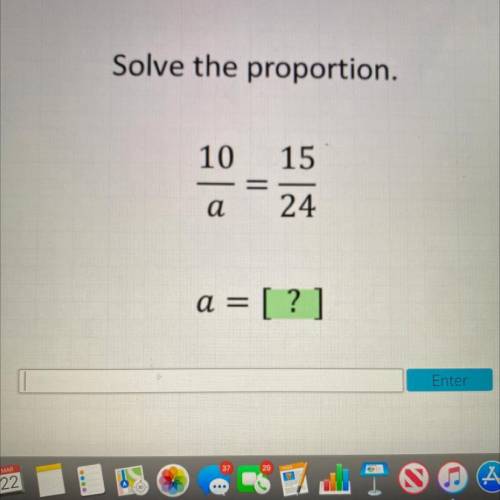 Solve the proportion.

10
15
a
24
a = [?]
help please I will give you brainliest!!