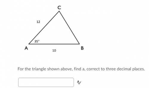 PLEASE HELP
For the triangle shown above, find a, correct to three decimal places.