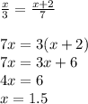 \frac{x}{3} =\frac{x+2}{7} \\\\7x=3(x+2)\\7x=3x+6\\4x=6\\x=1.5