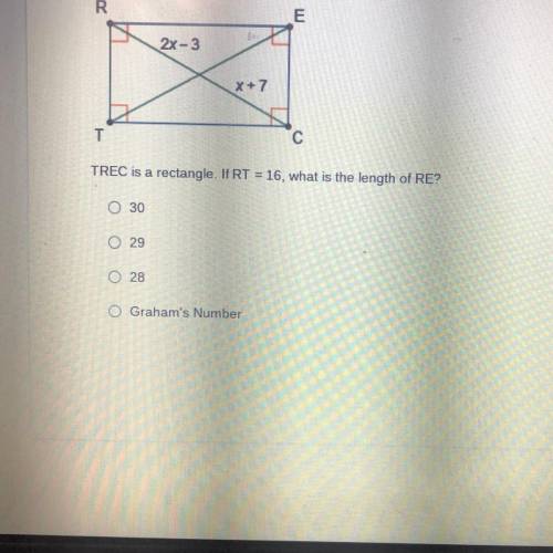 R

m
HELPP ASAPP
2x-3
X+7
T
с
TREC is a rectangle. IfRT = 16, what is the length of RE?
O 30
O 29