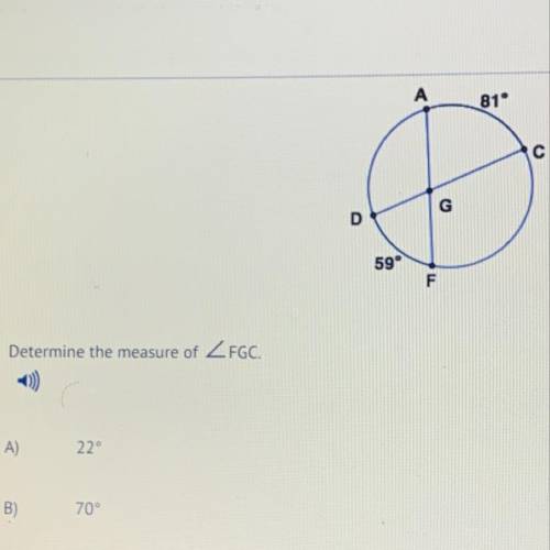 A

81°
с
G
D
59°
F
Determine the measure of ZFGC.
A)
22°
B)
70°
C)
110°
D)
120°