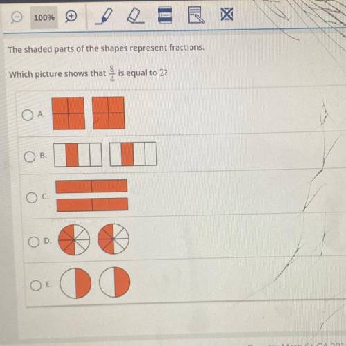 The shaded parts of the shapes represent fractions.

Which picture shows that is equal to 2?
O A
O