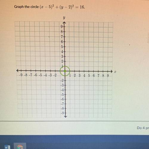 Graph the circle (– 5)2 + (Y - 2)2 = 16. ( ignore the point that’s already there not right)

I nee