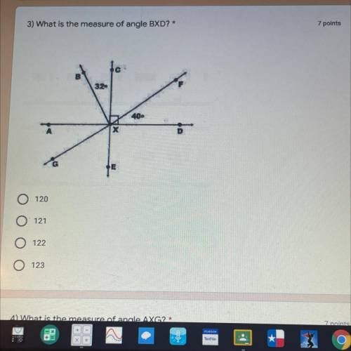3) What is the measure of angle BXD?*

7 points
B
32
40
XA
D
E
O 120
O 121
O 122
O 123