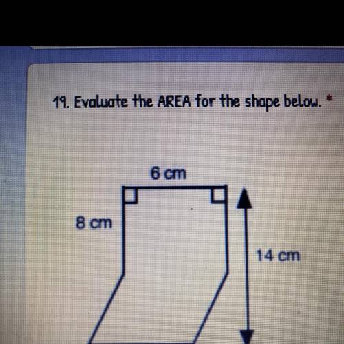 Evaluate the area for the shape in the picture
6 cm 
8 cm
14 cm