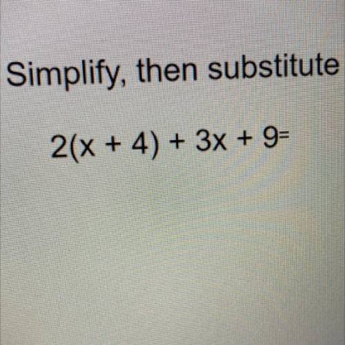 Simplify then substitute 
Please hurry I need it for my grade I have 2 weeks of school left