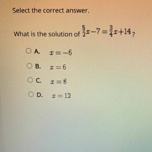 Select the correct answer.

What is the solution of x-7 = $x +14,
OA.
I=-6
OB.
r=6
O C.
OD.
I=12