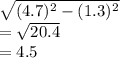 \sqrt{(4.7) {}^{2}  - (1.3) {}^{2} }  \\  =  \sqrt{20.4}  \\  = 4.5