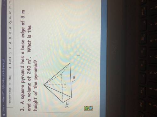 HELPP! Geometry volume practice

A square pyramid has a base edge of 3m and a volume of 240m^3. Wh
