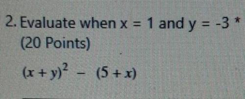 Help me out again please.2. Evaluate when x = 1 and y = -3 (x + y)² – (5 + x)​
