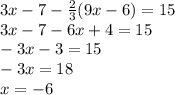 3x-7-\frac{2}{3}(9x-6)=15\\3x-7-6x+4=15\\-3x-3=15\\-3x=18\\x=-6
