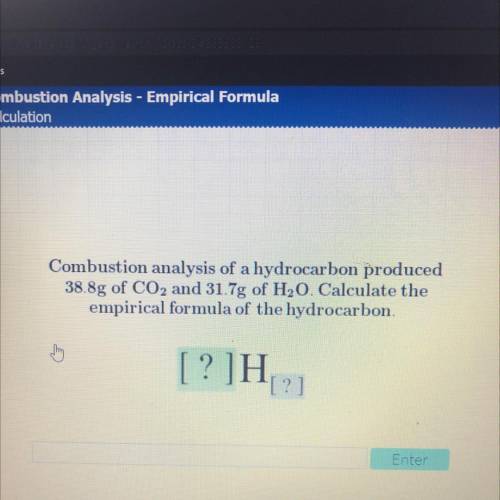 Combustion analysis of a hydrocarbon produced

38.8g of CO2 and 31.7g of H20. Calculate the
empiri
