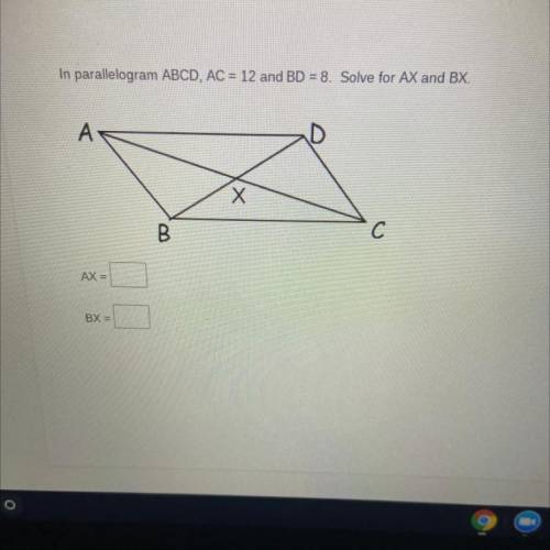 In parallelogram ABCD, AC = 12 and BD = 8. Solve for AX and BX.

A
Х
B
C с
AX=
BX =
